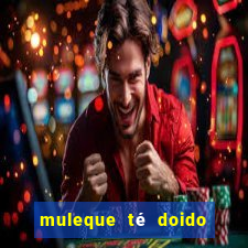 muleque té doido 4 filme completo